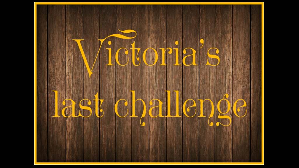 Victoria’s last challenge